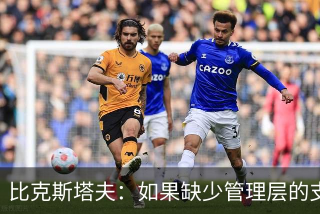 比克斯塔夫：如果缺少管理层的支持 教练的工作会变得非常困难