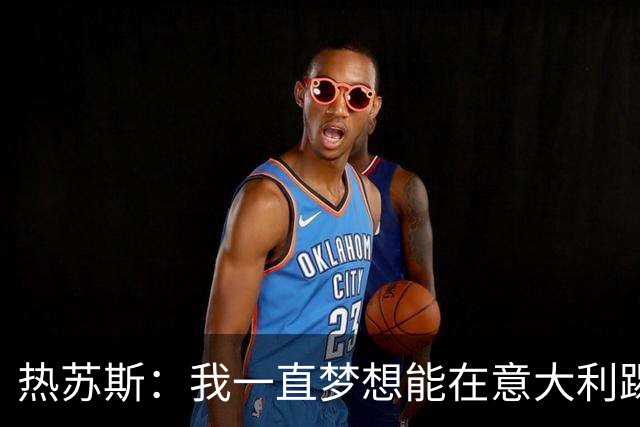 热苏斯：我一直梦想能在意大利踢球 罗纳尔多是历史最佳